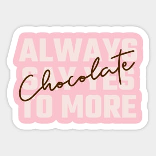 Always say yes to more chocolate Sticker